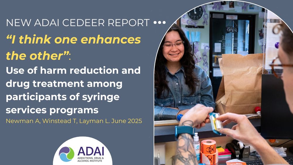 New ADAI CEDEER report: “I think one enhances the other”: Use of harm reduction and drug treatment among participants of syringe services programs. Newman A, Winstead T, Layman L. June 2025