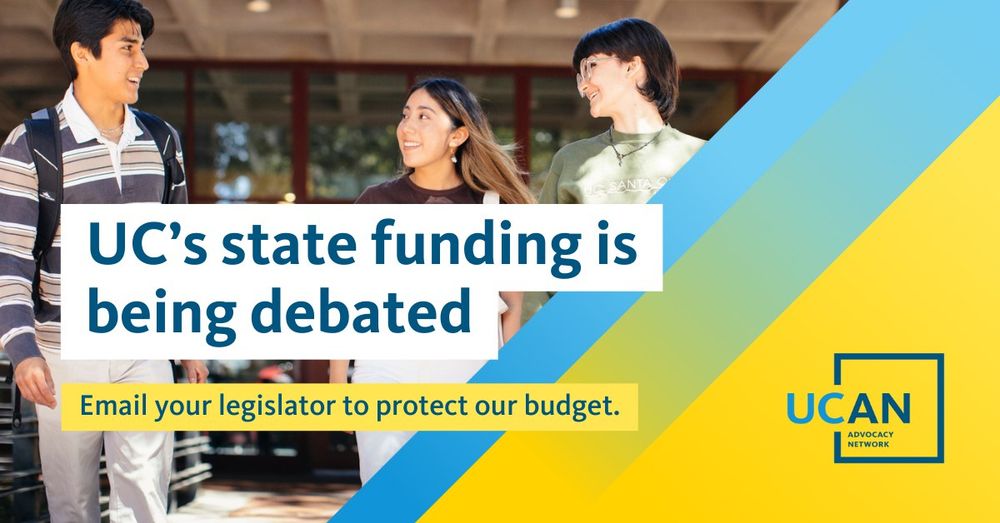 UC's state funding is being debated. Email your legislator to protect our budget. Image includes 2 female and 1 male student walking outside of a building.