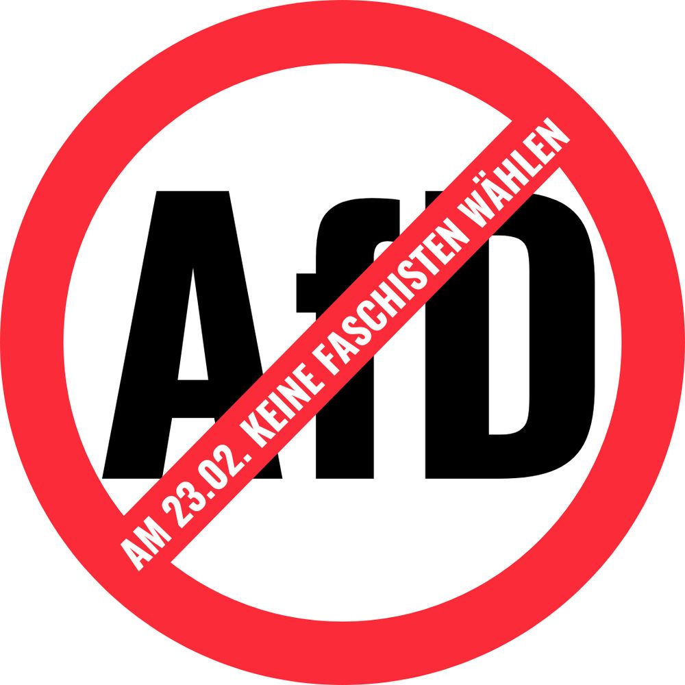 Illustration im Stil eines Verkehrs-Verbotsschilds: Weißer Kreis mit rotem Rand, mit rotem Balken von links unten nach rechts oben. Hinter dem Balken die Buchstaben "AfD". Auf dem Balken der Text "Am 23.02. keine Faschisten wählen".
