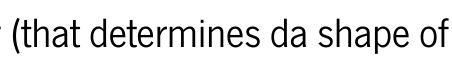 (that determine da shape of