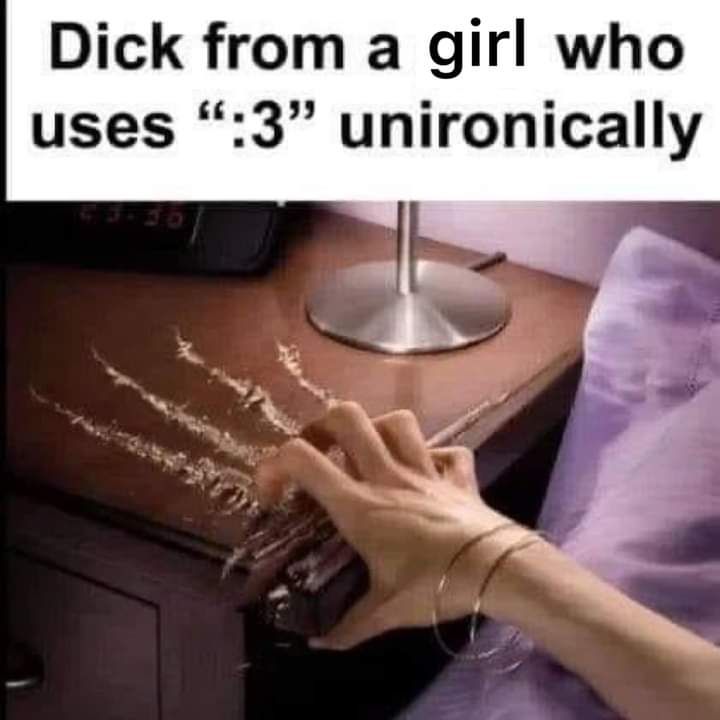 An image of fingers clawing into a nightstand with the words "Dick from a girl who uses ":3" unironically" above it