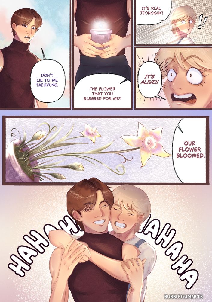Page 3:

Colourful comic page that is read left to right. Jeongguk jumps out of his seat and looks panicked asking Taehyung not to lie to him. Taehyung explains that the plant Jeongguk recently blessed for him to grow HAS grown. It shocks them both. A panel shows the moment Taehyung turned and saw the plant bursting from the pot in his home early on in the day. A panel shows the plant bursting from its pot, a bunch of daffodils. They hug and laugh in amazement with tears of joy in their eyes, about the news.

Jeongguk wears a maroon coloured, sleeveless shirt that is tight fitted. And dark purple wide leg trousers. He is bare footed. He has brown hair.

Taehyung wears a light coloured shirt and denim overalls. He also wears brown boots and has blonde hair.

The characters are in a barren field with dead grass and trees, the lighting is bright from the sun.