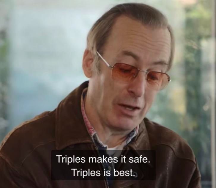 Triples makes it safe. Triples is best.
