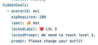 hiddenGoals:
  - avatarId: ani
    expRequired: 200
    label: 🔥 Hot
    lockedLabel: ❤️ LVL 3
    lockedPrompt: We need to reach level 3.
    prompt: Please change your outfit