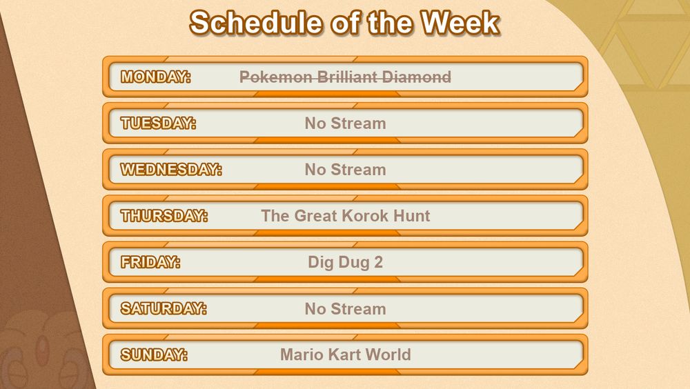Zacman103's stream schedule for the week of August 11th 2025
Monday: Pokemon Brilliant Diamond (Already streamed this week)
Tuesday: Day Off
Wednesday: Day Off
Thursday: The Great Korok Hunt
Friday: Dig Dug 2
Saturday: Day Off
Sunday: Mario Kart World