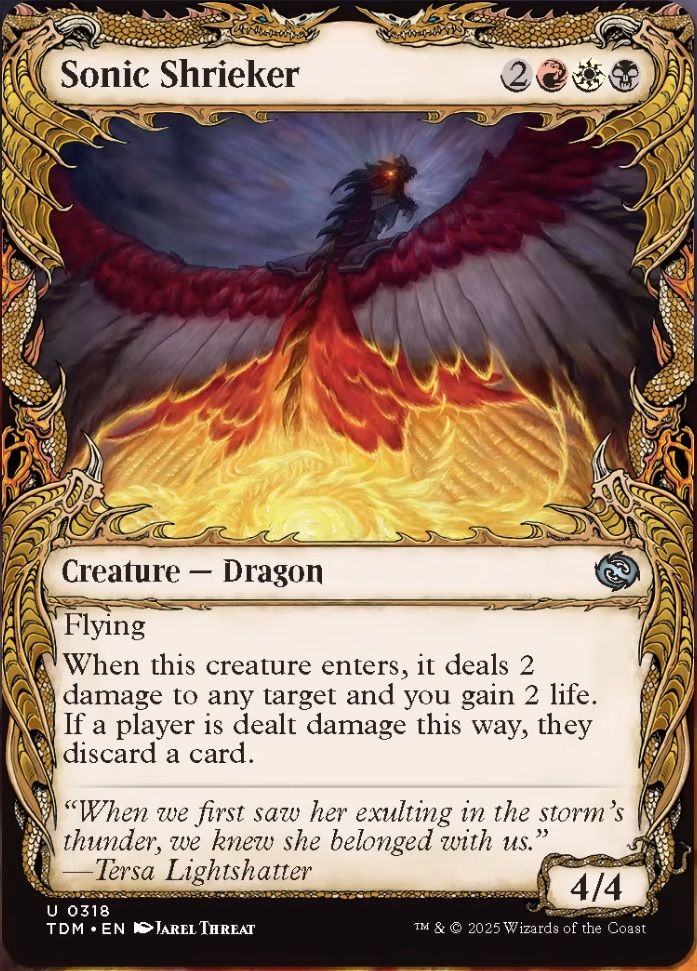 Magic: the Gathering — "Sonic Shrieker" 0318 Sjowcase Draconic Frame from Tarkir: Dragonstorm (2025) illustrated by Jarel Threat
Sonic Shrieker 2RWB
Creature — Dragon
Flying
When this creature enters, it deals 2 damage to any target and you gain 2 life.
If a player is dealt damage this way, they discard a card.
"When we first saw her exulting in the storm's thunder, we knew she belonged to us. — Tersa Lightshatter"
P/T: 4/4
#MTGTarkir #Tarkir #TarkirDragonstorm #MTGTDM #MTGPreview #MagicTheGathering #PDH #PEDH #PauperCommander