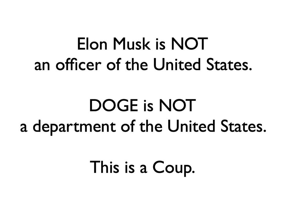 Elon musk is not an officer of the United States.

DOGE is not a department of the United States.

This is a COUP.
