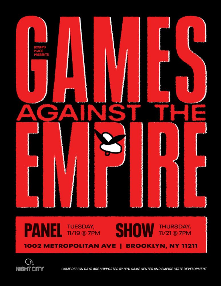 A poster with bold red text on a black background. The title reads "Games Against the Empire" in large red letters with a white outline, with a graphic of Boshi embedded in the "P" in "Empire." Smaller text at the top says "Boshi's Place Presents." At the bottom, the event details are provided: "Panel: Tuesday, 11/19 @ 7 PM" and "Show: Thursday, 11/21 @ 7 PM" at "1002 Metropolitan Ave, Brooklyn, NY 11211." The logo for "Night City Games" is displayed on the left, and fine print at the bottom reads, "Game Design Days are supported by NYU Game Center and Empire State Development."