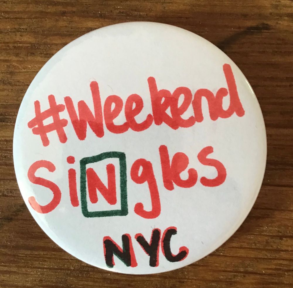 A large badge made by Ged’s lovely daughter G. saying #WeekendSingles NYC