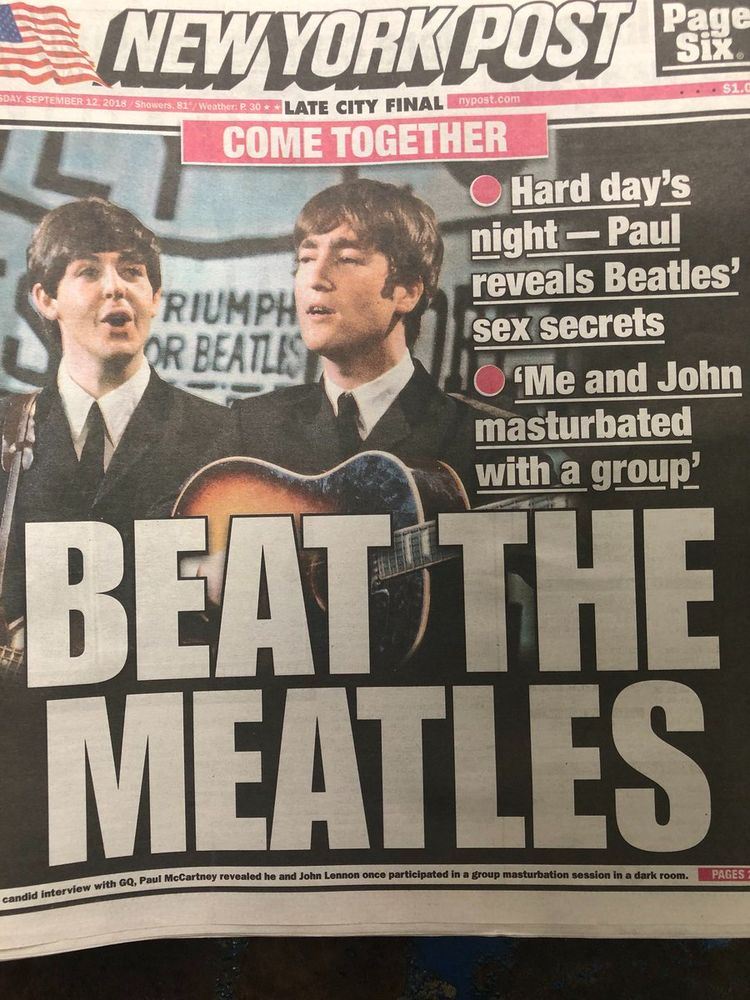 cover of the New York Post with the headline "BEAT THE MEATLES"

"Hard day's night - Paul reveals Beatles' sex secrets"

" 'Me and John masturbated with a group' "