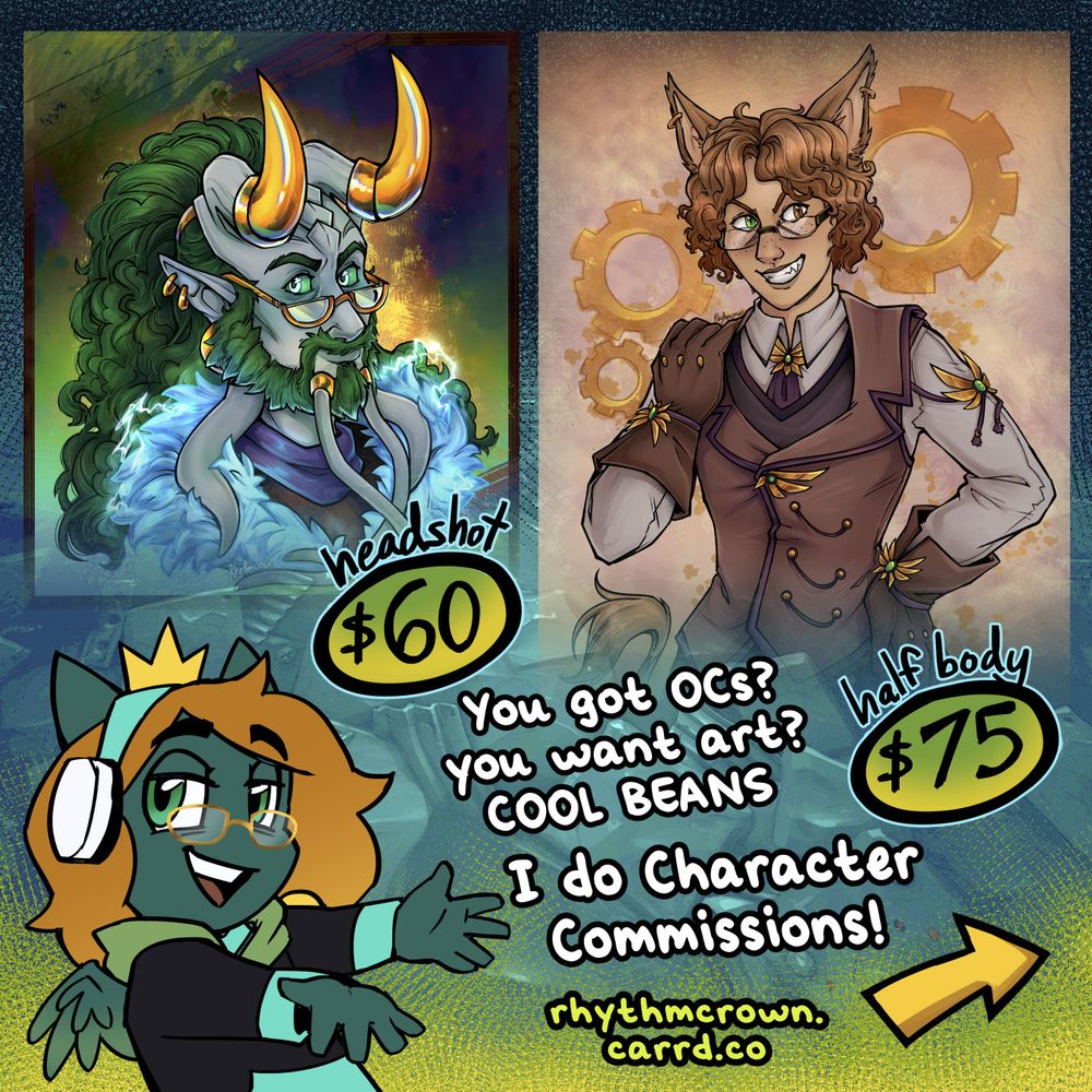 an illustration showcasing a headshot and a half body example of art, with a mascot-style character showing them off. the text reads: You got OCs? you want art? COOL BEANS I do character commissions! rhythmcrown.carrd.co [END TEXT]