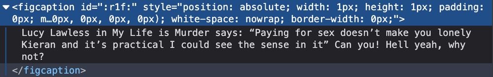 screenshot of a browser's web inspector showing a figcaption tag with the text Lucy Lawless in My Life is Murder says: "Paying for sex doesn't make you lonely Kieran and it's practical I could see the sense in it" Can you! Hell yeah, why not?"
