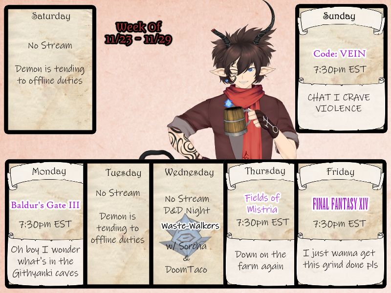 Fio's stream schedule for Saturday November 23rd to Friday November 29th
Saturday: Off
Sunday: Code Vein at 7:30pm EST
Monday: Baldur's Gate III at 7:30pm EST
Tuesday: Off
Wednesday: Off because he's playing Dungeons & Dragons
Thursday: Fields of Mistria at 7:30pm EST
Friday: Final Fantasy 14 at 7:30pm EST
All streams are on Twitch