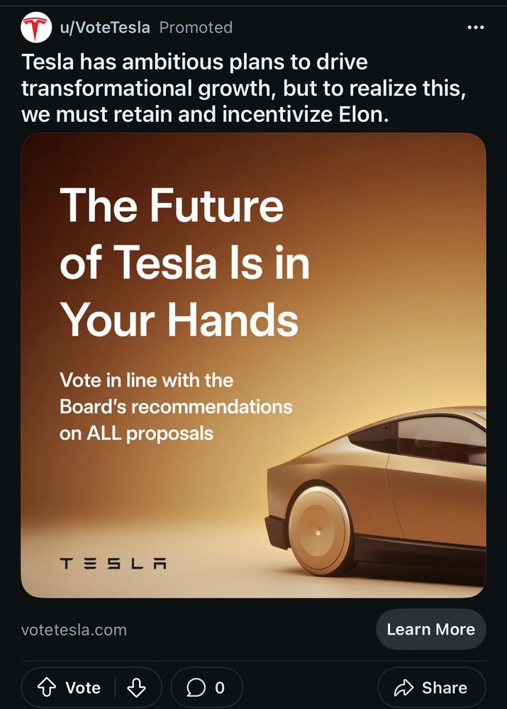 Screenshot of an as with a render of a Tesla car and text saying: Tesla has ambitious plans to drive transformational growth, but to realize this, we must retain and incentivize Elon.
•••
The Future of Tesla Is in Your Hands
Vote in line with the
Board's recommendations on ALL proposals
TESLA
votetesla.com
Learn