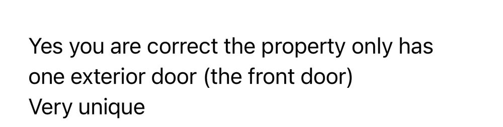 Yes, you are correct, the property has only one exterior door, Very unique. 