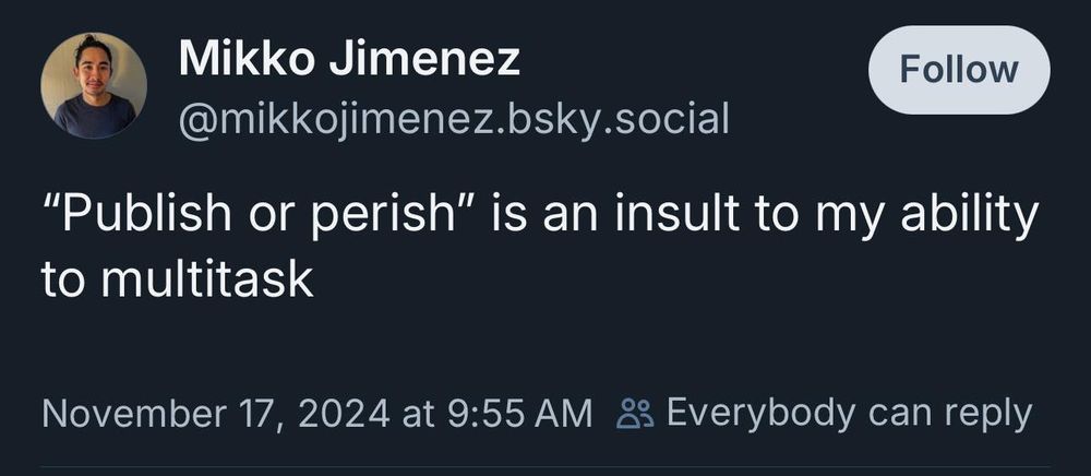 Screenshot bluesky update by Mikko Jimenez that says: "Publish or perish" is an insult to my ability to multitask. 