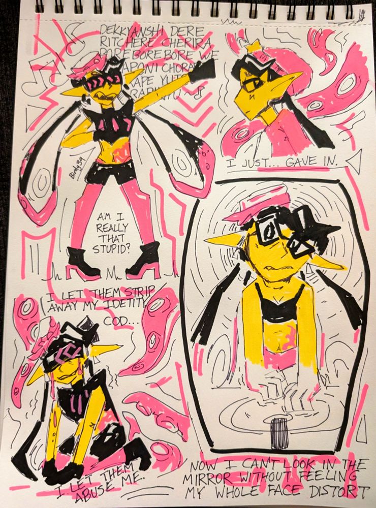 A collection of rough doodles of Callie Cuttlefish from Splatoon 2. 

Top Left: Full body of Callie singing "Bomb Rush Blush" under the control of the Hypnoshades. Text between her legs reads "Am I really that stupid?"

Top Right: A bust of a bummed Callie in her casual outfit from Splatoon 2. Pink tentacles are reaching around her. "I just... gave in."

Bottom Left: A brainwashed Callie on her knees, smiling but crying pink tears as more tentacles surround her. "I let them strip away my identity. Cod... I let them abuse me..." 

Bottom Right: Callie looking in the bathroom mirror and feeling disoriented. "Now I can't look in the mirror without feeling my whole face distort."