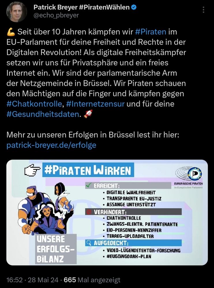 Patrick Breyer #PiratenWählen
@echo pbreyer
f Seit über 10 Jahren kämpfen wir #Piraten im
EU-Parlament für deine Freiheit und Rechte in der
Digitalen Revolution! Als digitale Freiheitskämpfer
setzen wir uns für Privatsphäre und ein freies
Internet ein. Wir sind der parlamentarische Arm
der Netzgemeinde in Brüssel. Wir Piraten schauen
den Mächtigen auf die Finger und kämpfen gegen
#Chatkontrolle, #Internetzensur und für deine
#Gesundheitsdaten.
Mehr zu unseren Erfolgen in Brüssel lest ihr hier:
patrick-breyer.de/erfolge