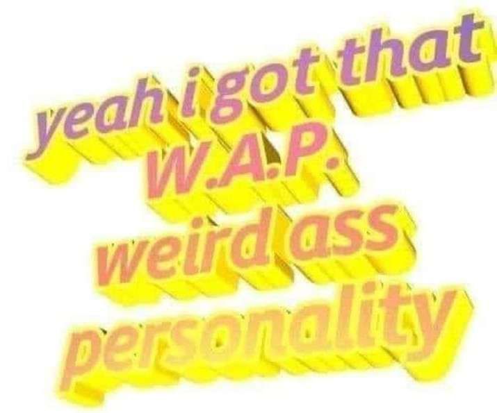 Pink and purple text, highlighted by bright yellow, that reads: 
Yeah I got that WAP 
Weird ass personality