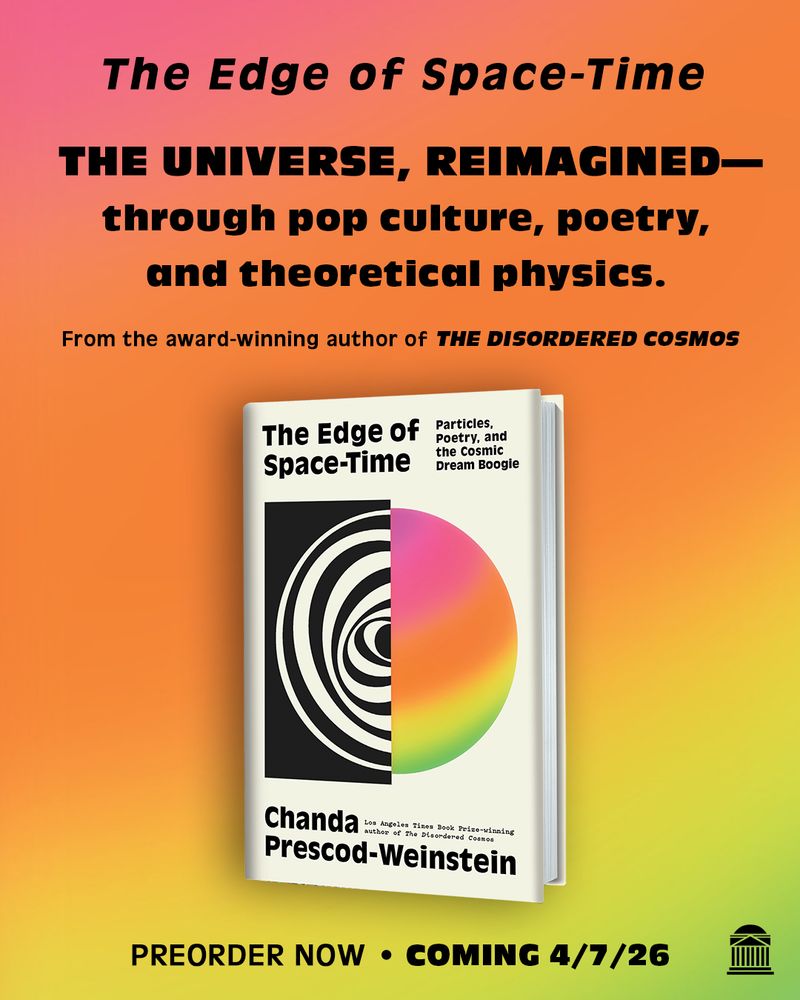 [neon rainbow pattern background]
THE EDGE OF SPACE-TIME

The universe reimagined -- through pop culture, poetry, and theoretical physics.

From the award-winning author of The Disordered Cosmos

image of the cover of the book which features circular artwork in the center, one half of it a black and white pattern and the other half a neon rainbow pattern

PREORDER NOW Coming 4/7/26 
image of the Pantheon logo