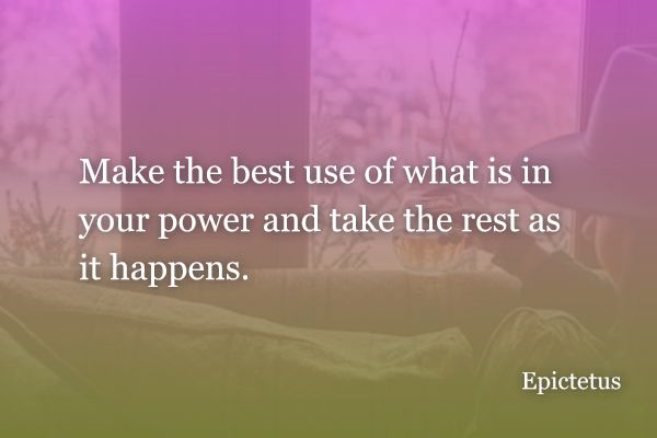 Make the best use of what is in your power and take the rest as it happens. - Epictetus