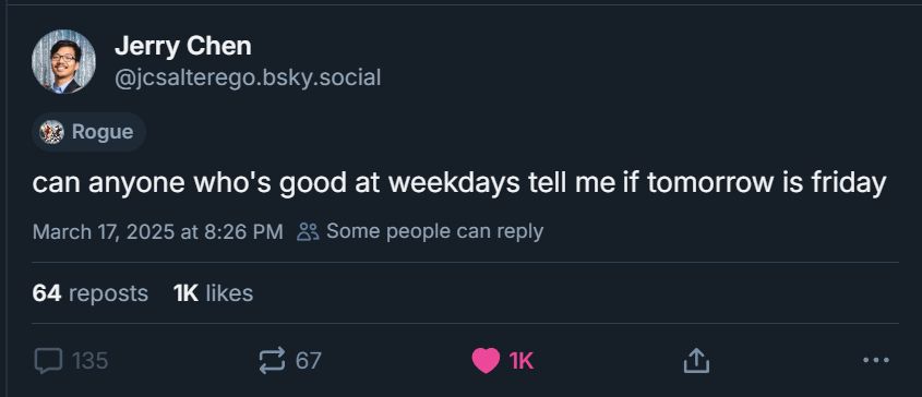 a picture of a post because i wasn't allowed to quote it. it is a regular Jerry @jcsalterego.bsky.social post: "can anyone who's good at weekdays tell me if tomorrow is friday"