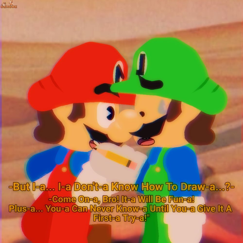 "But Luigi Responded To Princess Toadstood's Words As He Does Not Know How To Draw."

"Luckily, His Big Brother, Mario Came Here To Help Luigi With That Issue."
"Mario Responded To Luigi With The Caption, -You-a Can Never Know-a Until You-a Give It A First-a Try-a!-"