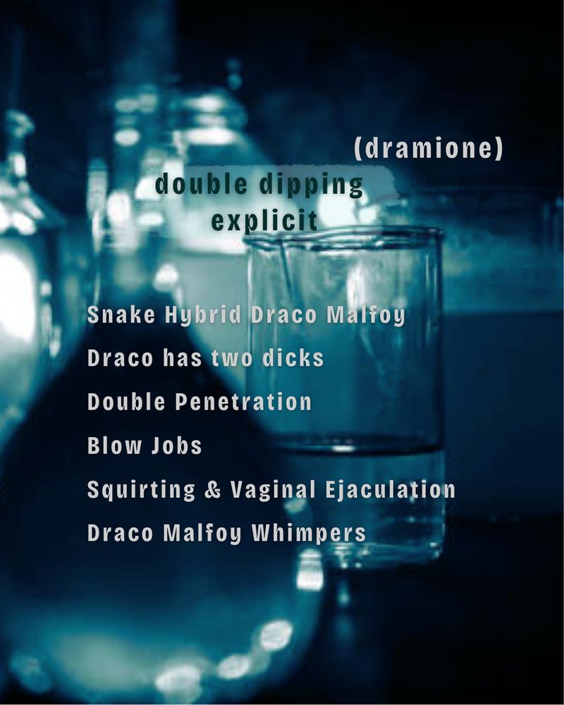 darker blue-green edit of a photo of beakers and bottles with grey text overlaid that reads: (dramione), double dipping, explicit, Snake Hybrid Draco Malfoy, Draco has two dicks, Double Penetration, Blow Jobs, Squirting & Vaginal Ejaculation, Draco Malfoy Whimpers