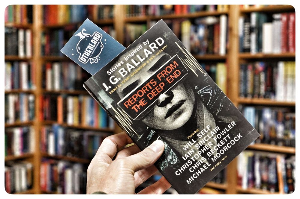 Reports from the Deep End: Stories Inspired by J. G. Ballard

A fascinating and unsettling anthology of 31 science fiction short stories in tribute to the prophetic dystopias of New Wave sci-fi pioneer, and literary titan of the twentieth century, J. G. Ballard—featuring Will Self, Iain Sinclair, Christopher Fowler, Chris Beckett, Michael Moorcock and many more.

Few authors are so iconic that their name is an adjective – Ballard is one of them. Master of both literary and science fiction, his classic novels such as Empire of the Sun, Crash and Cocaine Nights show a world out of joint, a bewildering and strange place. Alongside the classic dystopias of The Drowned World and High-Rise, his legacy shaped the future of literature.

This collection gathers today’s greatest literary and science fiction authors to pay tribute to the creator of Ballardian worlds we live in today. Featuring:
• Chris Beckett
• Alexandra Benedict
• Pat Cadigan
• Adrian Cole
• Ramsey Campbell
• Paul Di Filippo
• Christopher Fowler
• Jeff Noon
• David Gordon
• James Grady
• Preston Grassmann
• Andrew Hook
• Samantha Lee Howe
• Rhys Hughes
• Maxim Jakubowski
• Hanna Jameson
• Toby Litt
• James Lovegrove
• Nick Mamatas
• Barry Malzberg
• Michael Moorcock
• Rick McGrath
• Adrian McKinty
• Geoff Nicholson
• Christine Poulson
• David Quantick
• Adam Roberts
• George Sandison
• Will Self
• Iain Sinclair
• Lavie Tidhar

A first of its kind anthology, collecting tales of humanity’s uncanny and uneasy clash with the future, and the distorted psychological spaces hidden in empires of concrete.