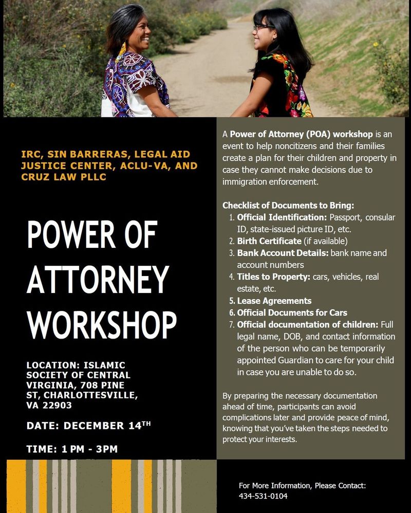 Flyer for Power of Attorney Workshop
Sponsored by International Rescue Committee, Sin Barreras, Legal Aid Justice Center , ACLU-VA, and Cruz Law, PLLC 
Includes list of documents to bring 
For more information call 434-531-0104.