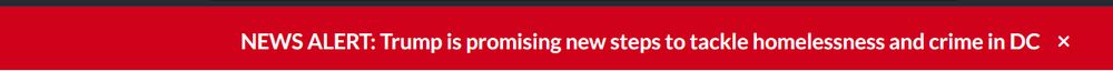 News Alert: Trump is promising new steps to tackle homelessness and crime in DC