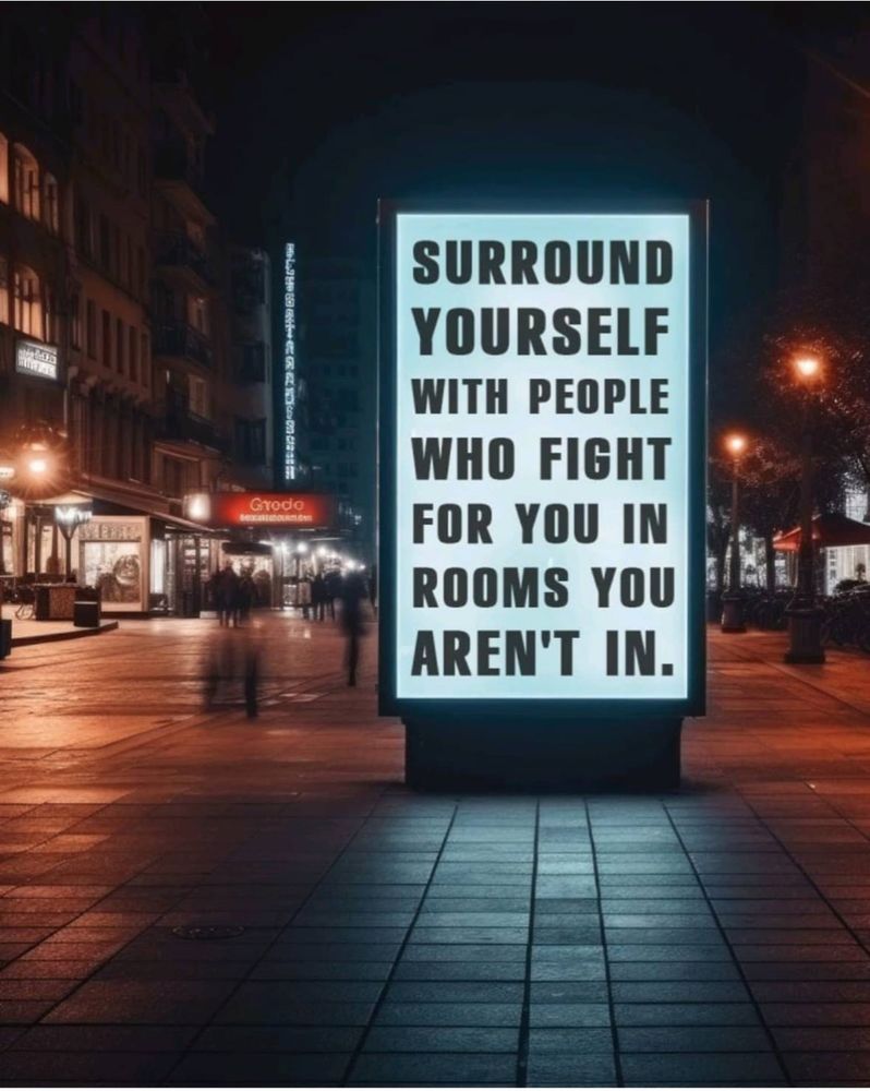 Street sign (advertising wall):

Surrond yourself with people who fight for you in rooms you aren't in.