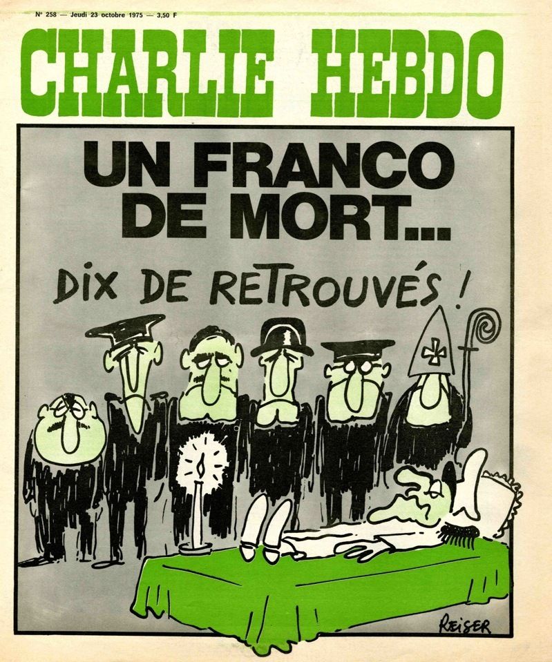 Charlie Hebdo n° 258, jeudi 23 octobre 1975, couverture:
Titre: Un Franco de mort... dix de retrouvés !
Dessin de Reiser: Franco, casquette sur la tête, est allongé sur son lit de mort, un cierge allumé posé sur un coin du lit. Debout de face, derrière le lit et la mine sombre, six personnages (tous masculins), dont un garde civil, un évêque à mitre tenant une crosse et deux porteurs de casquette. 