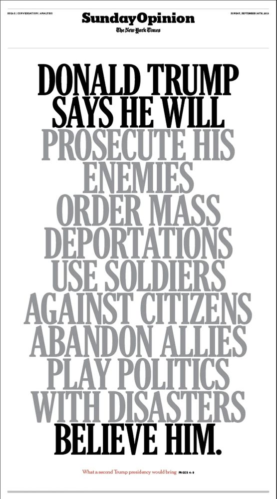 DONALD TRUMP SAYS HE WILL PROSECUTE HIS ENEMIES, ORDER MASS DEPORTATIONS, USE SOLDIERS AGAINST CITIZENS, ABANDON ALLIES, PLAY POLITICS WITH DISASTERS. BELIEVE HIM.
Traduction:
"Donald Trump dit qu’il poursuivra en justice ses ennemis, ordonnera des expulsions massives, utilisera des soldats contre les citoyens, abandonnera les alliés et fera de la politique avec les catastrophes. Croyez-le."