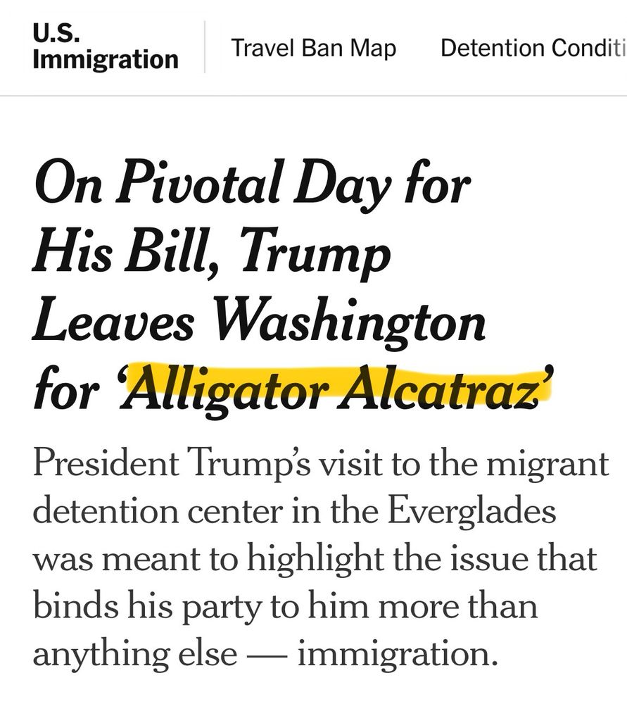 NYTimes. 

On Pivotal Day for His Bill, Trump Leaves Washington for 'Alligator Alcatraz'
President Trump's visit to the migrant detention center in the Everglades was meant to highlight the issue that binds his party to him more than anything else — immigration.
