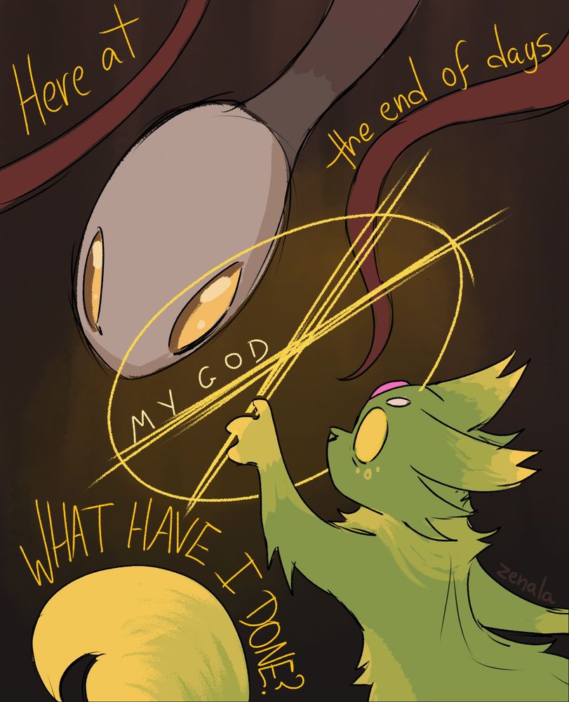 Drawing of Saint from Rain World using ascension on a Void Worm. Saint is a green, furred slugcat and they're seen extending their hand forward with their eyes wide open. On their hand, you can see a circle with an X in the middle. The void worm is a worm-like creature with bright yellow eyes and lots of appendages. The drawing has the following lyrics written: "Here at the end of days, MY GOD, WHAT HAVE I DONE?"