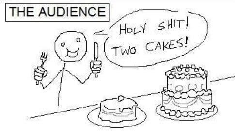 The audience: holy shit, two cakes!