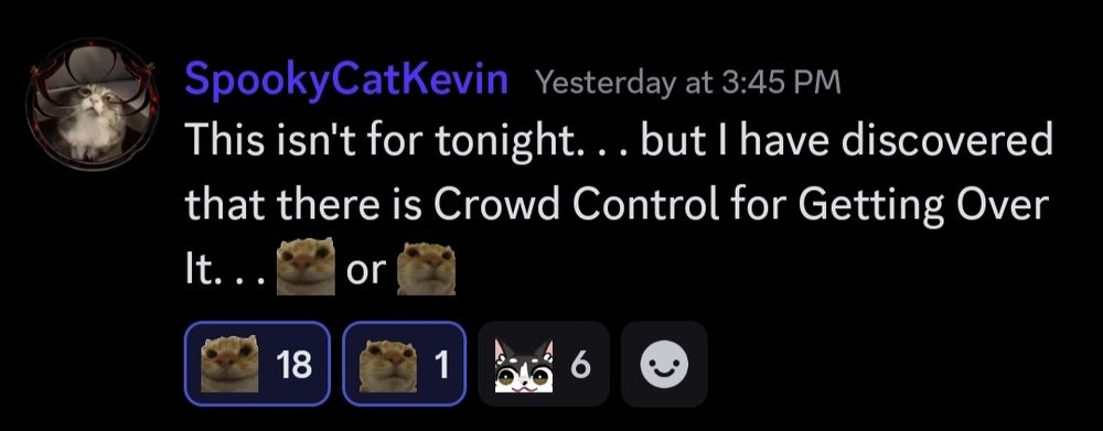 A Discord post stating: " This isn't for tonight. . . but I have discovered that there is Crowd Control for Getting Over It. . . 'Yes' or 'No'" with 18 reactions for "Yes".