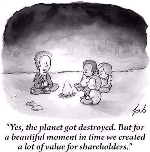 Cartoon: Mann sitzt mit 3 Kindern in einer Höhle am Lagerfeuer. Die Kleidung ist löchrig.
"Yes the planet got destroyed.  But for a beautiful moment in time we created a lot of value for shareholders."
