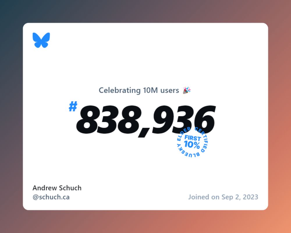 A virtual certificate with text "Celebrating 10M users on Bluesky, #838,936, Andrew Schuch ‪@schuch.ca‬, joined on Sep 2, 2023"