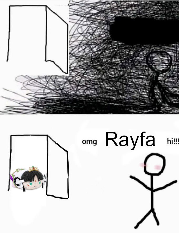 An iteration of the 'omg [blank] hi!!!' meme. It features two panels.
The first has a stick figure, surrounded by sharp black scribbles to depict a depressive aura, beside them is an open door.
The second panel sees the aura instantly disappear as the Rayfa plush enters the doorframe, the stick figure's arms are high in the air, and they blush as they exclaim "omg Rayfa hi!!!"