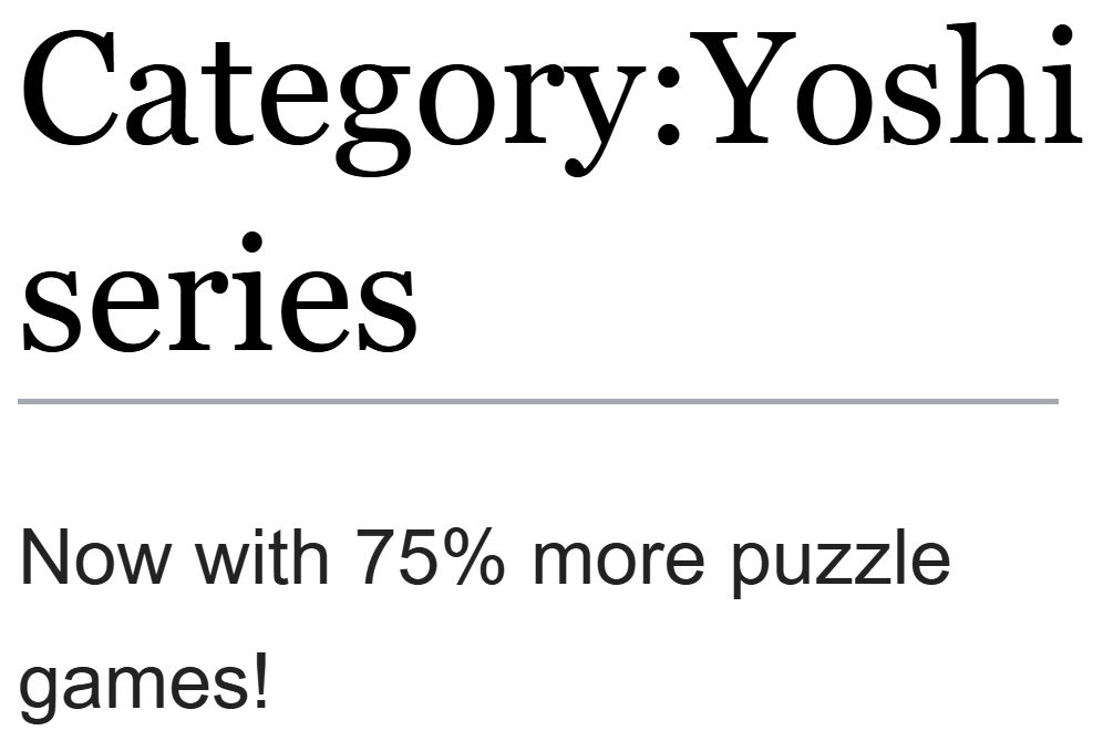 Showing the tcrf.net page for Category:Yoshi series.)

"Now with 75% more puzzle games!"