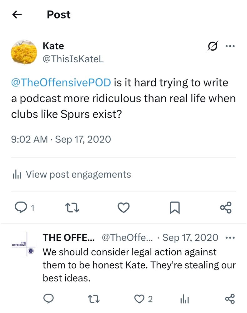 From Twitter, dated Sept 17, 2020:

@ThisIsKateL

@TheOffensivePOD is it hard trying to write a podcast more ridiculous than real life when clubs like Spurs exist?

Reply

@TheOffensivePOD

We should consider legal action against them to be honest Kate. They're stealing our best ideas.