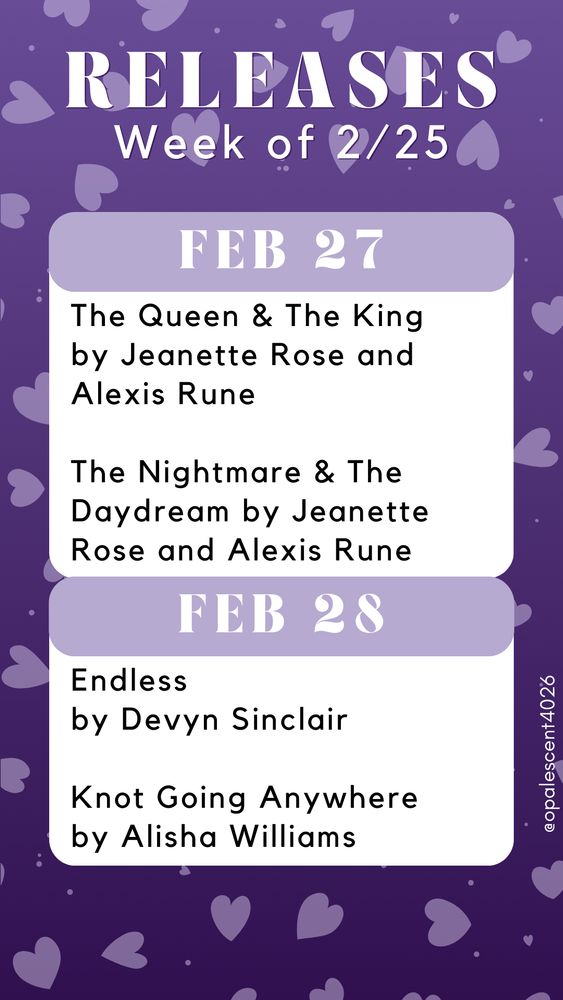 Releases Week of 2/25. Feb 27 The Queen & The King by Jeanette Rose and Alexis Rune, The Nightmare & The Daydream by Jeanette Rose and Alexis Rune; Feb 28 Endless by Devyn Sinclair, Knot Going Anywhere by Alisha Williams