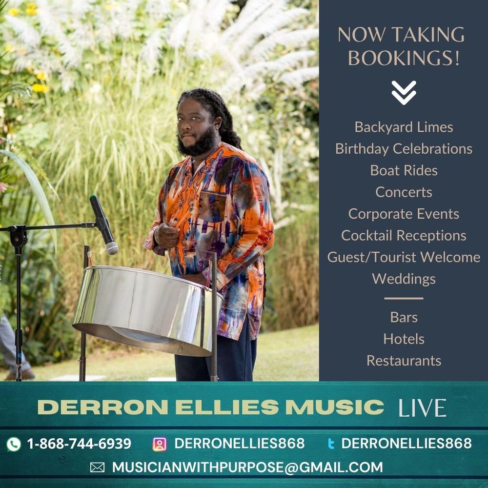 An advertisement for the musical abilities of Derron Ellies, a Steelpan musician and singer from Trinidad and Tobago. Available to perform at bars, hotels and restaurants, as well as backyard limes (gatherings),birthday celebrations, boat rides, concerts, corporate events, cocktail receptions, brunches, guest/tourist welcomes and weddings. 