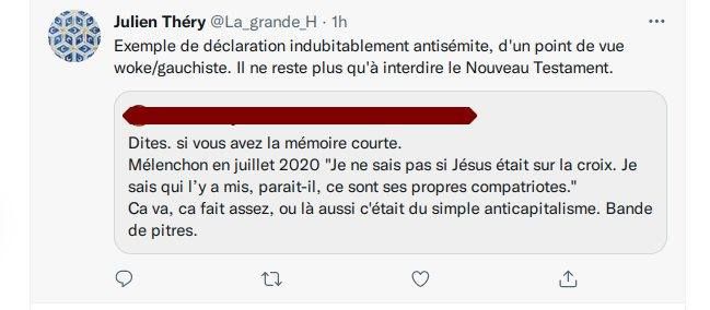 Julien Théry @La_grande_H.
1h
Exemple de déclaration indubitablement antisémite, d'un point de vue woke/gauchiste. Il ne reste plus qu'à interdire le Nouveau Testament.
...

Dites. si vous avez la mémoire courte.
Mélenchon en juillet 2020 "Je ne sais pas si Jésus était sur la croix. Je sais qui l'y a mis, parait-il, ce sont ses propres compatriotes."
Ca va, ca fait assez, ou là aussi c'était du simple anticapitalisme. Bande de pitres.