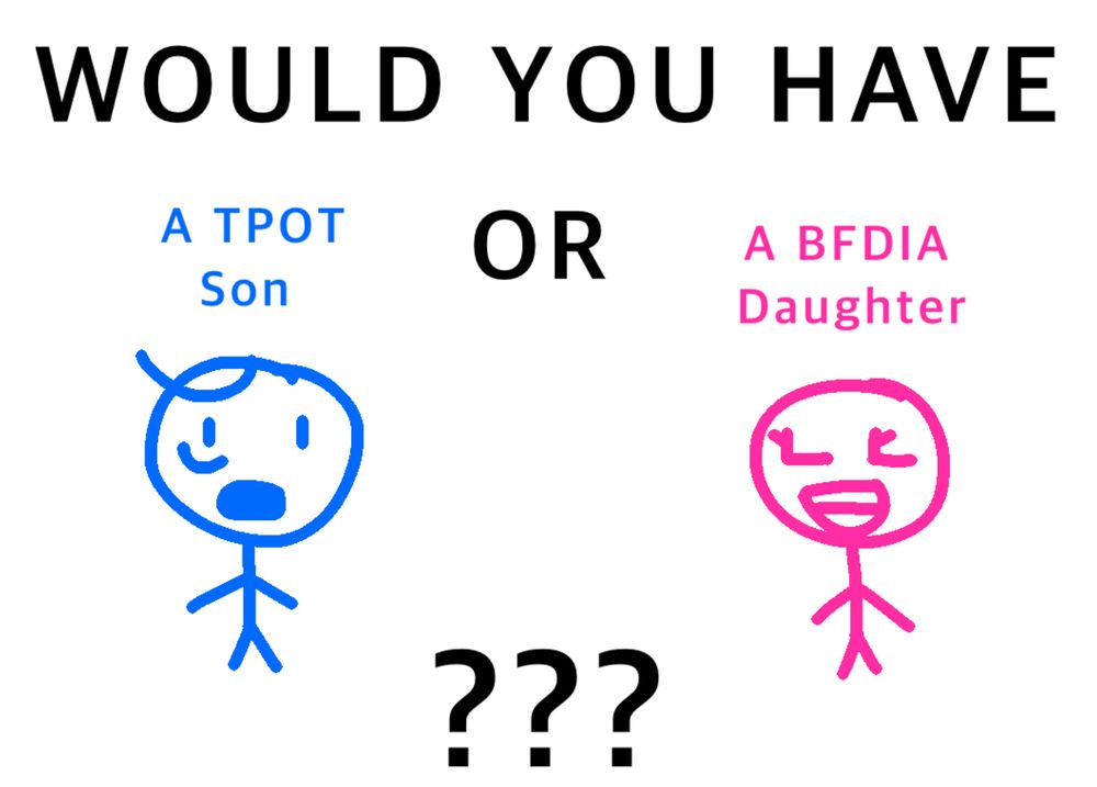There is text saying “WOULD YOU HAVE A TPOT Son OR A BFDIA Daughter ???” There is also a blue masculine stick figure looking shocked. And a pink feminine stick figure who looks excited.