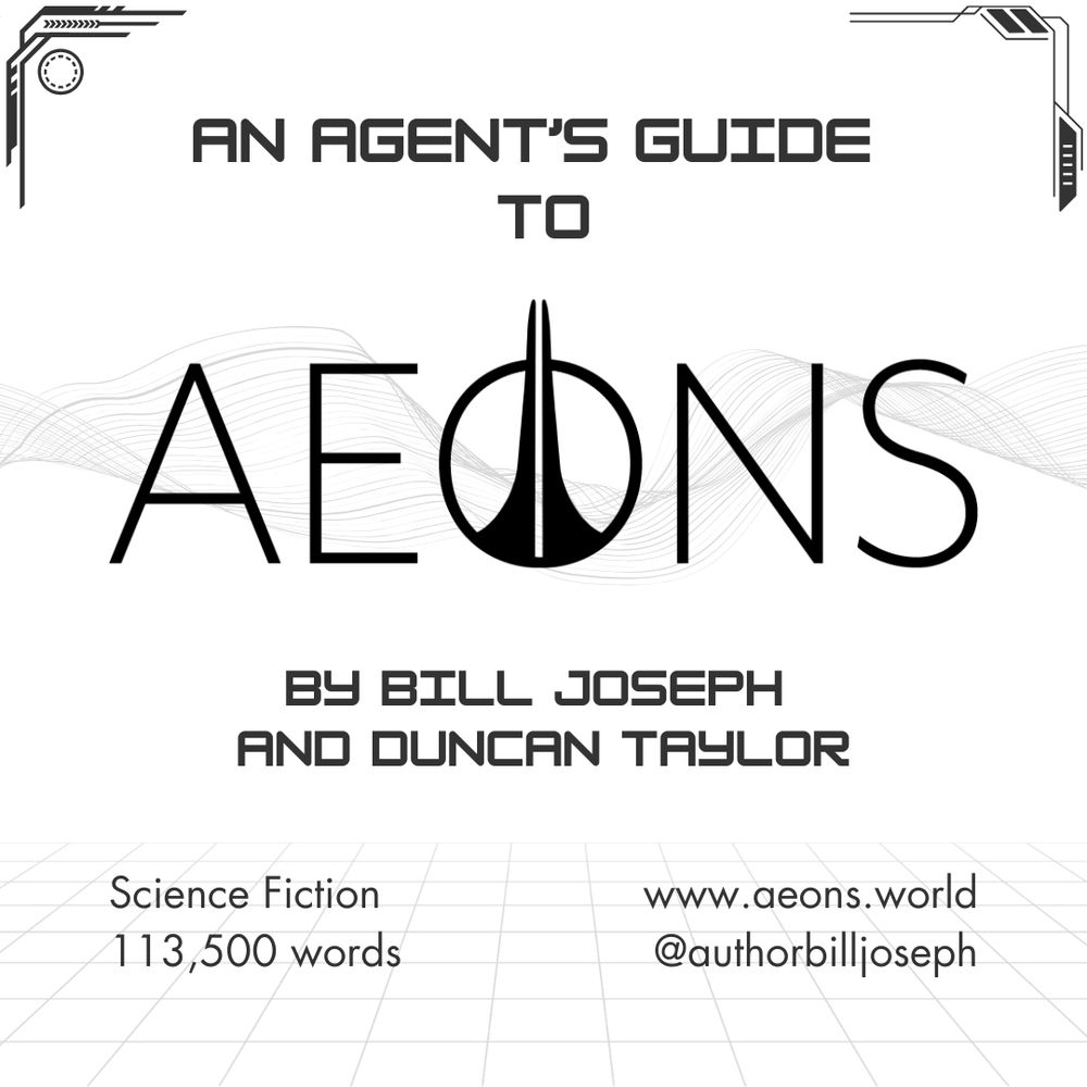 AN AGENT'S GUIDE TO AEONS
BY BILL JOSEPH AND DUNCAN TAYLOR
Science Fiction
113,500 words
www.aeons.world
@authorbilljoseph