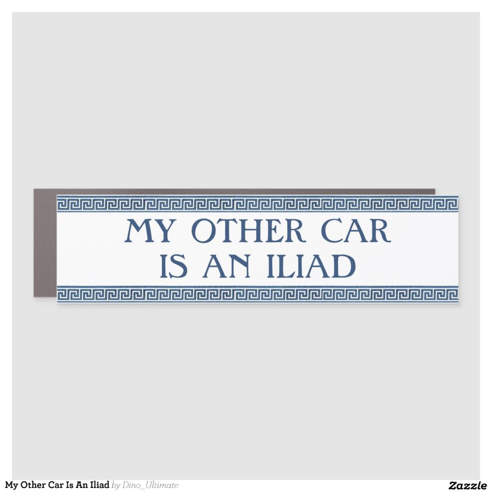 a car magnet with greek-looking blue decorative borders which reads, "my other car is an iliad"