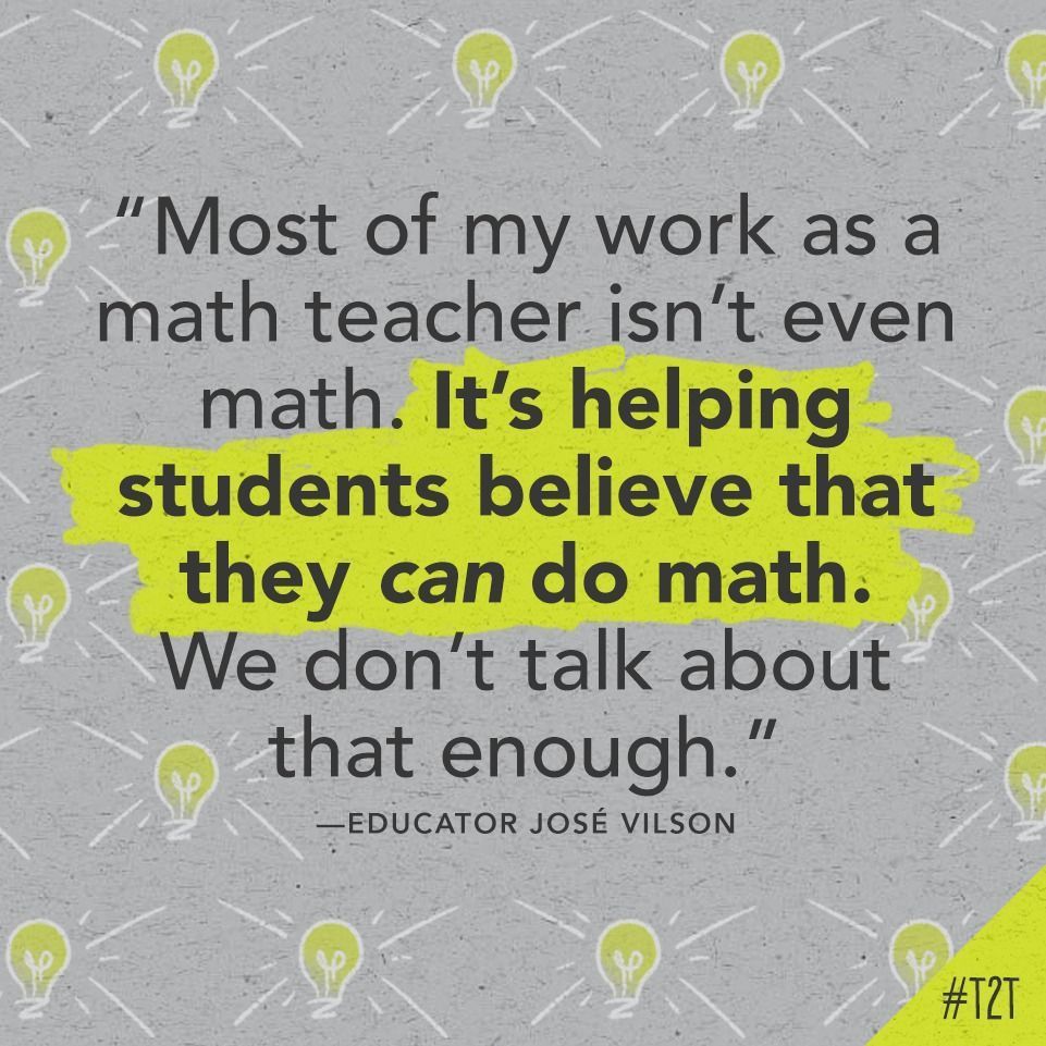"Most of my work as a math teacher isn't even math. It's helping students believe that they can do math. We don't talk about that enough." —Educator José Vilson